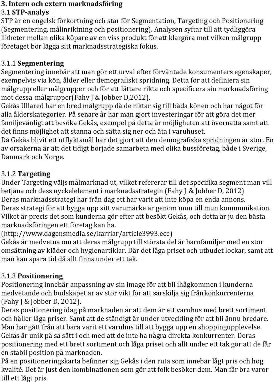 1 Segmentering Segmentering innebär att man gör ett urval efter förväntade konsumenters egenskaper, exempelvis via kön, ålder eller demografiskt spridning.