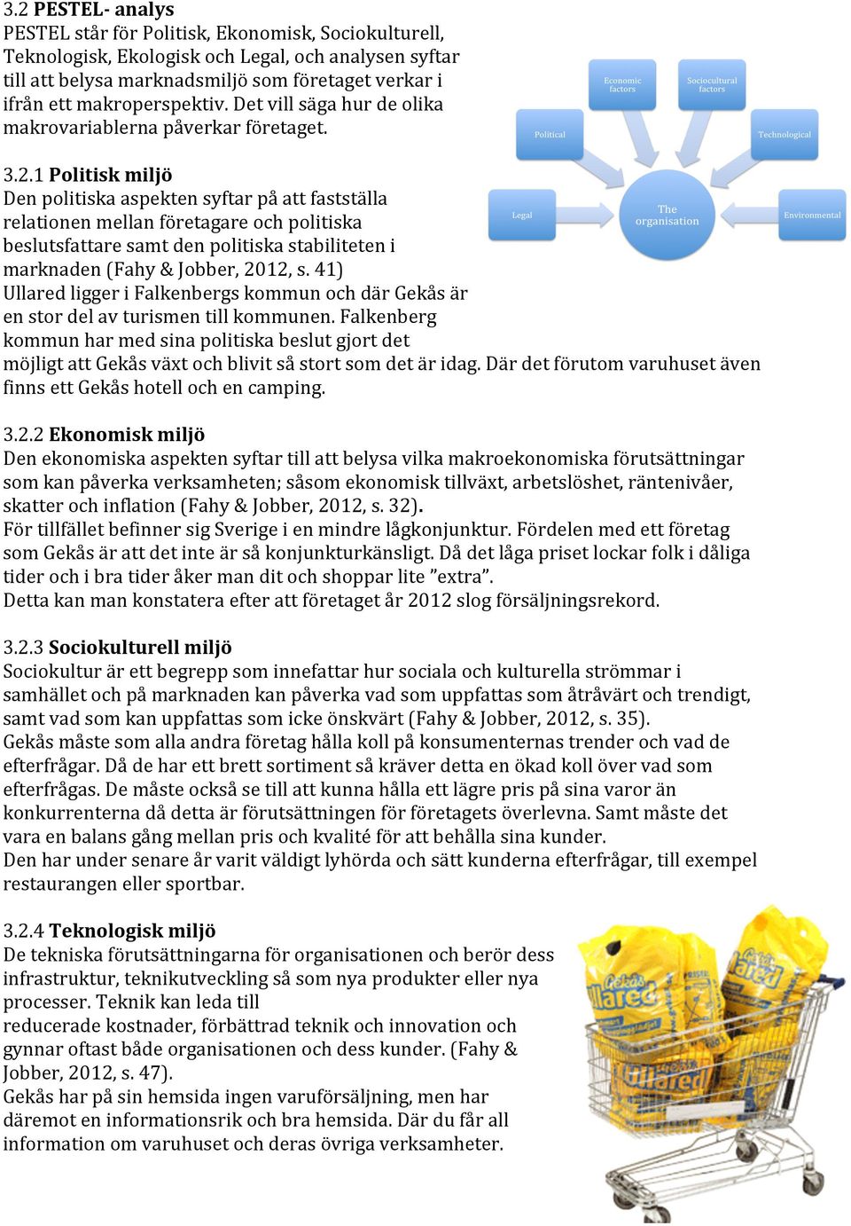 1 Politisk miljö Den politiska aspekten syftar på att fastställa relationen mellan företagare och politiska beslutsfattare samt den politiska stabiliteten i marknaden (Fahy & Jobber, 2012, s.