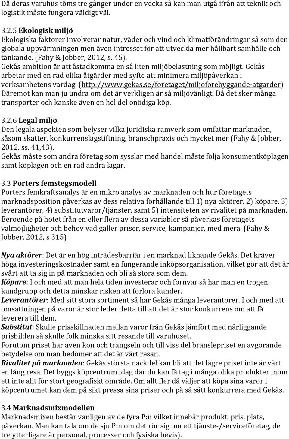 (Fahy & Jobber, 2012, s. 45). Gekås ambition är att åstadkomma en så liten miljöbelastning som möjligt.