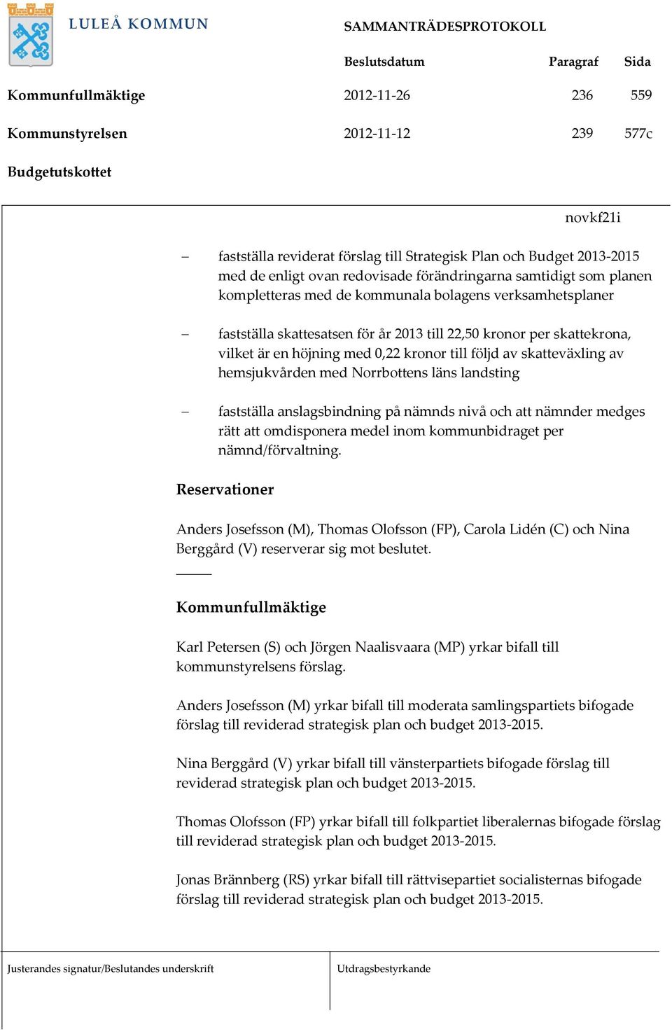 kronor till följd av skatteväxling av hemsjukvården med Norrbottens läns landsting fastställa anslagsbindning på nämnds nivå och att nämnder medges rätt att omdisponera medel inom kommunbidraget per