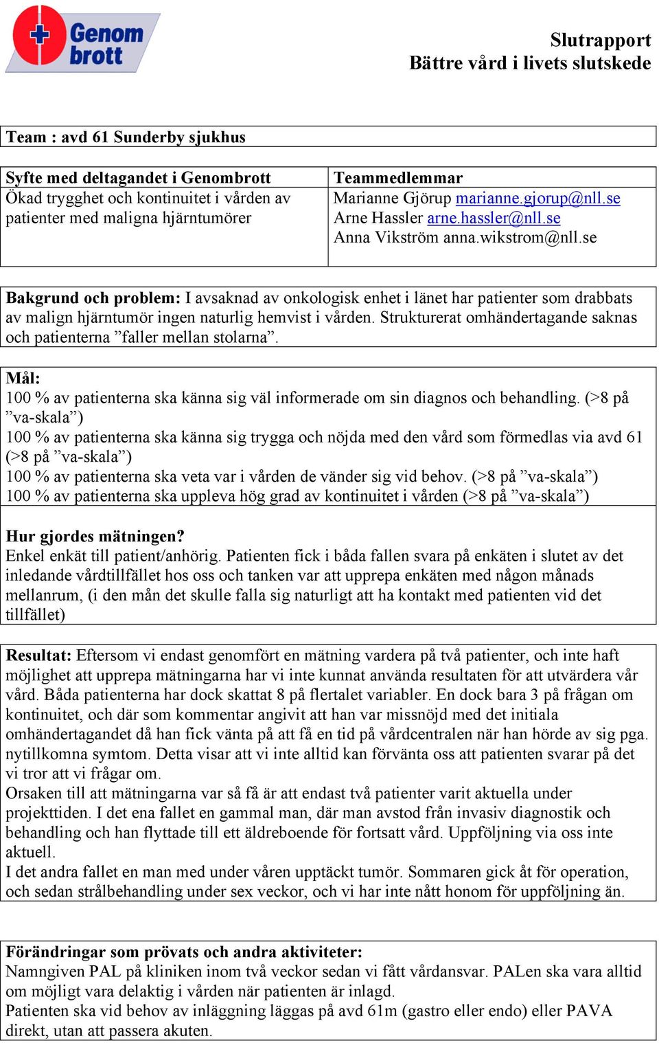 se Bakgrund och problem: I avsaknad av onkologisk enhet i länet har patienter som drabbats av malign hjärntumör ingen naturlig hemvist i vården.