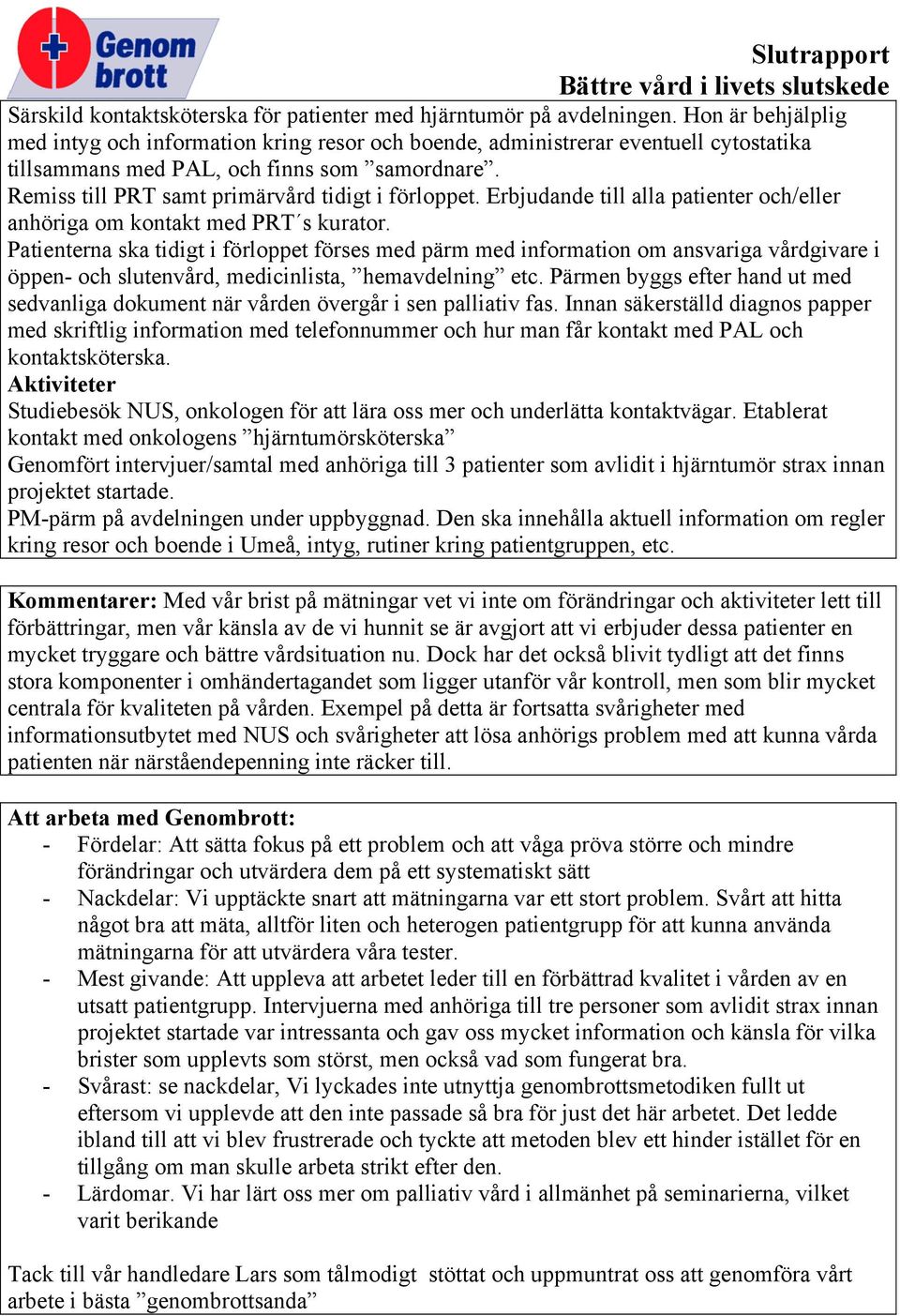 Remiss till PRT samt primärvård tidigt i förloppet. Erbjudande till alla patienter och/eller anhöriga om kontakt med PRT s kurator.