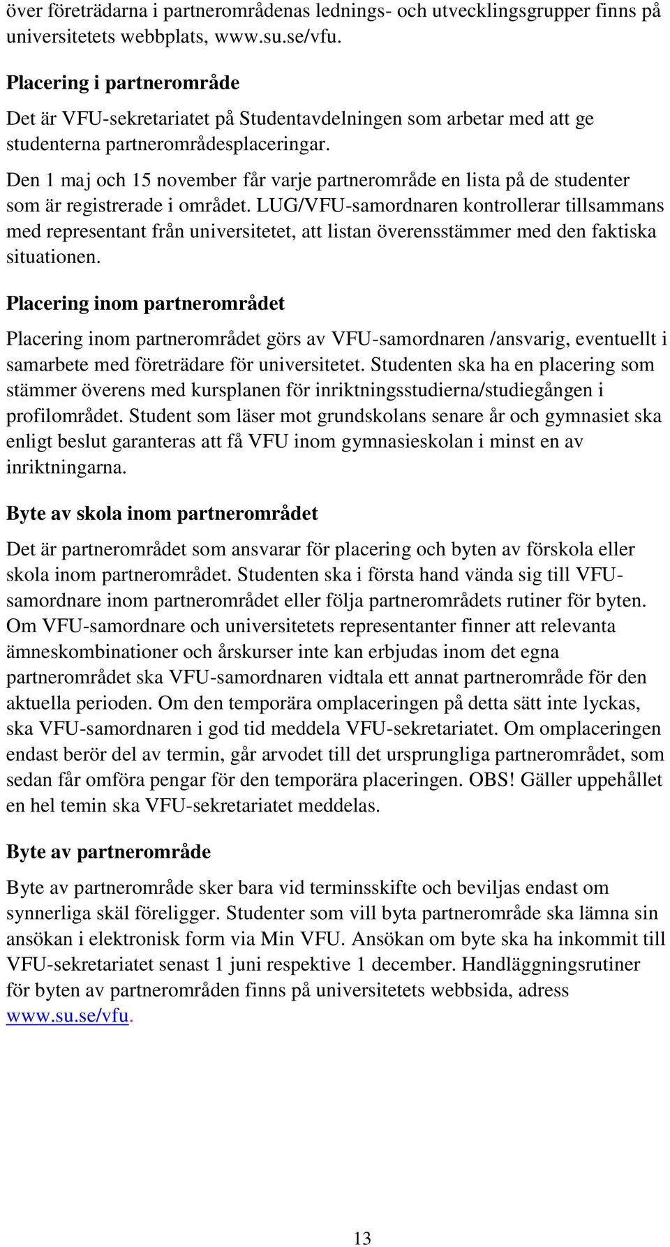 Den 1 maj och 15 november får varje partnerområde en lista på de studenter som är registrerade i området.
