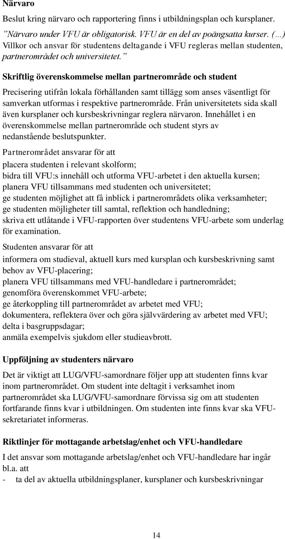 Skriftlig överenskommelse mellan partnerområde och student Precisering utifrån lokala förhållanden samt tillägg som anses väsentligt för samverkan utformas i respektive partnerområde.
