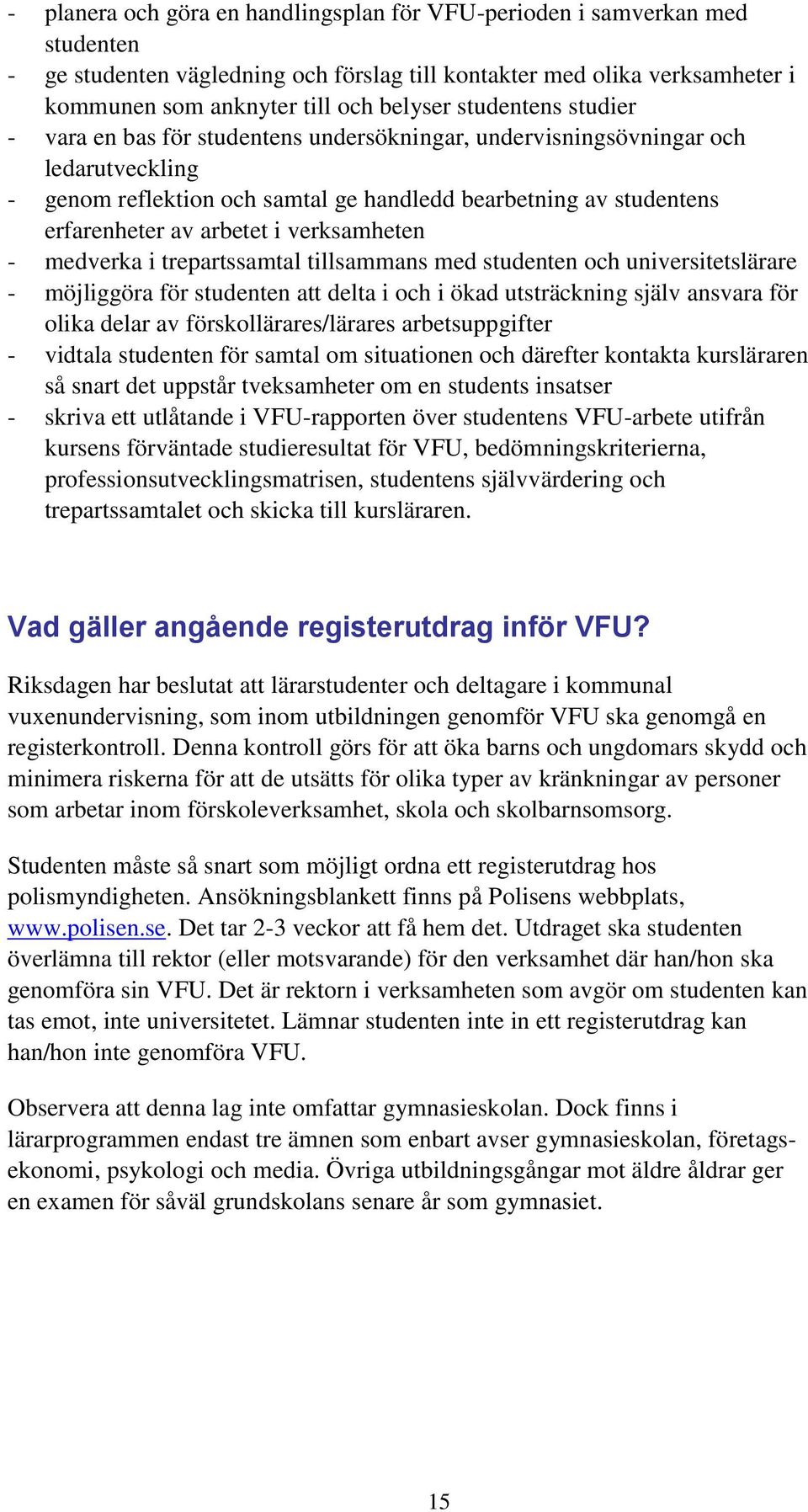 verksamheten - medverka i trepartssamtal tillsammans med studenten och universitetslärare - möjliggöra för studenten att delta i och i ökad utsträckning själv ansvara för olika delar av