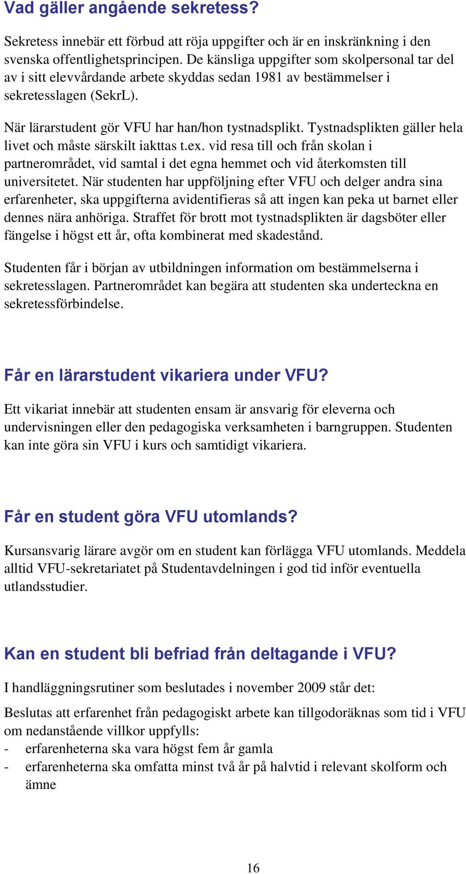 Tystnadsplikten gäller hela livet och måste särskilt iakttas t.ex. vid resa till och från skolan i partnerområdet, vid samtal i det egna hemmet och vid återkomsten till universitetet.