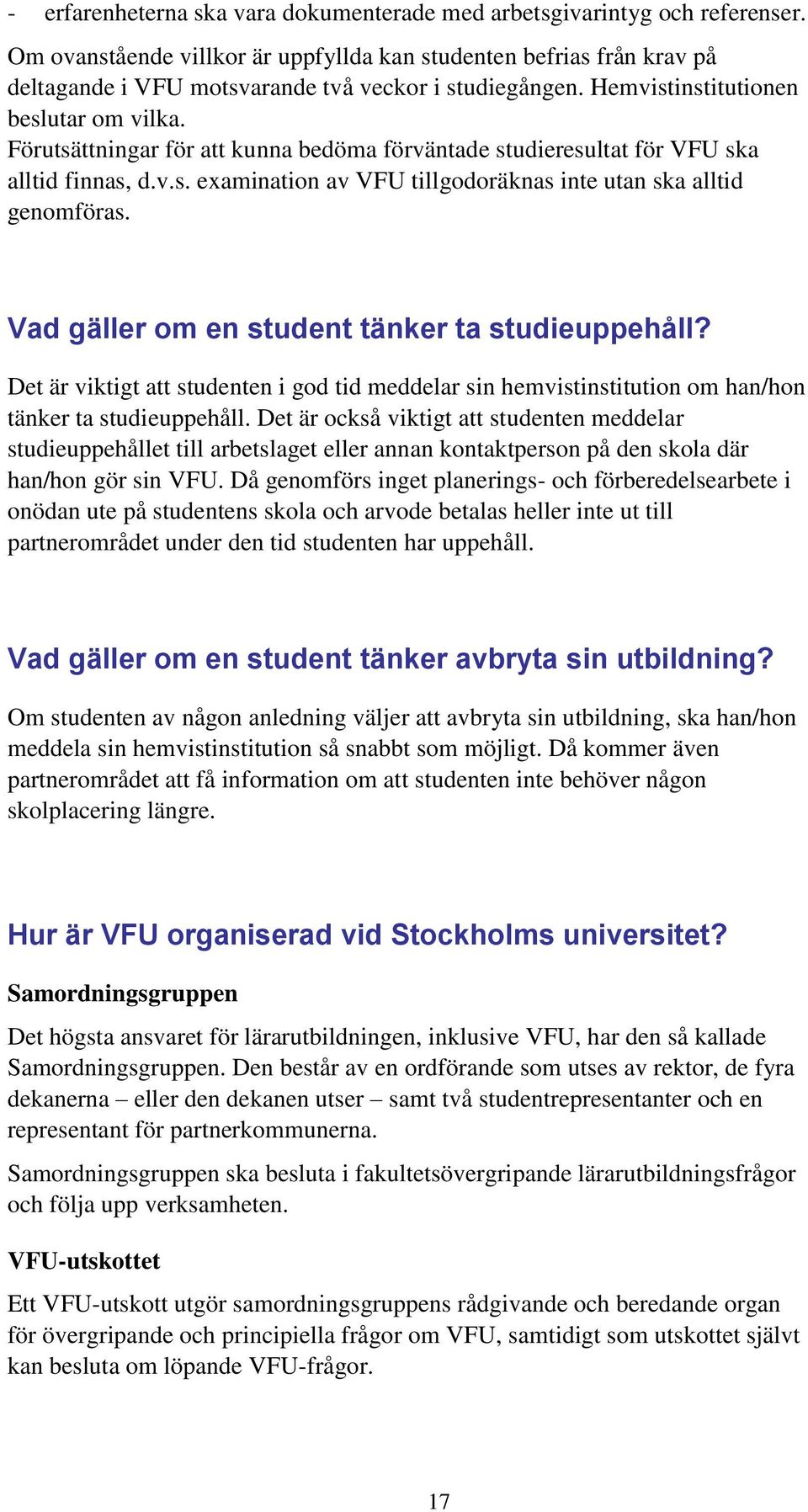 Förutsättningar för att kunna bedöma förväntade studieresultat för VFU ska alltid finnas, d.v.s. examination av VFU tillgodoräknas inte utan ska alltid genomföras.