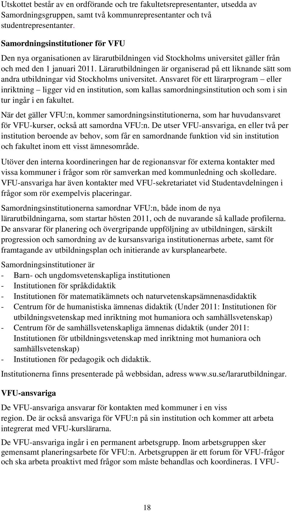 Lärarutbildningen är organiserad på ett liknande sätt som andra utbildningar vid Stockholms universitet.