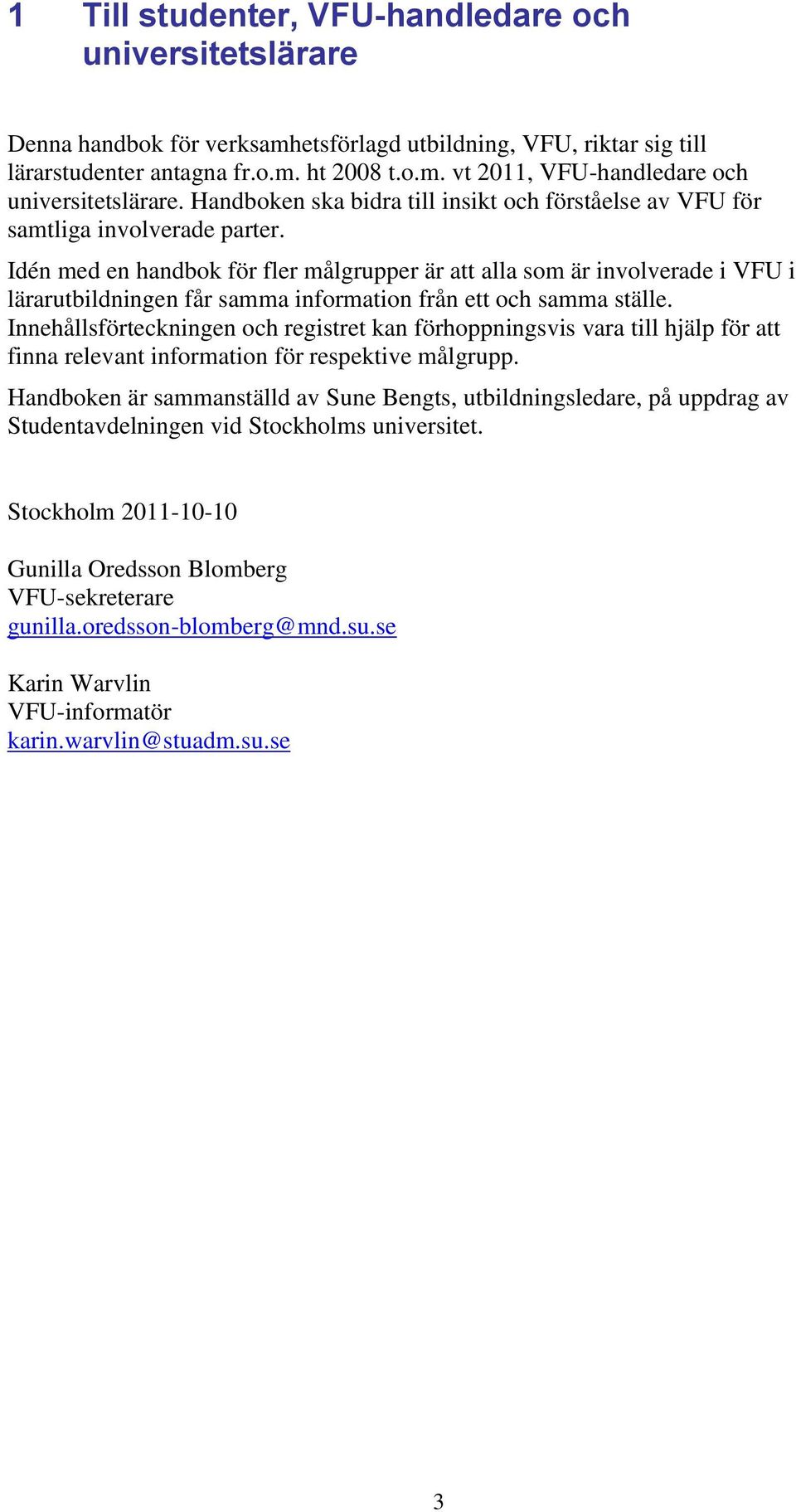 Idén med en handbok för fler målgrupper är att alla som är involverade i VFU i lärarutbildningen får samma information från ett och samma ställe.