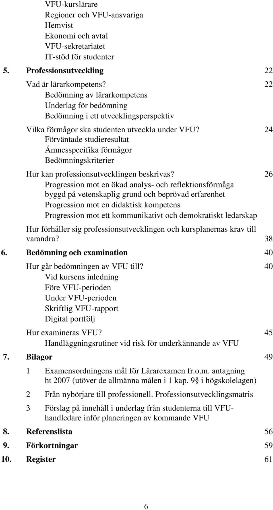24 Förväntade studieresultat Ämnesspecifika förmågor Bedömningskriterier Hur kan professionsutvecklingen beskrivas?