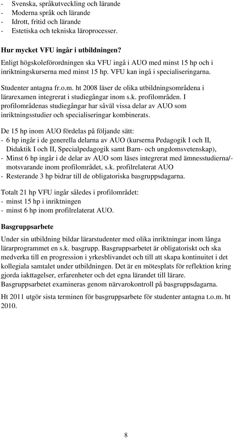 k. profilområden. I profilområdenas studiegångar har såväl vissa delar av AUO som inriktningsstudier och specialiseringar kombinerats.