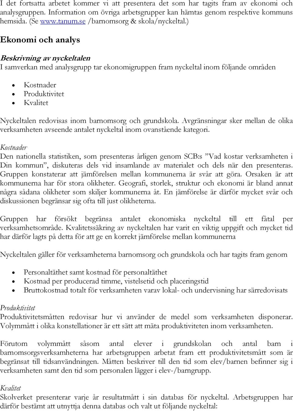 ) Ekonomi och analys Beskrivning av nyckeltalen I samverkan med analysgrupp tar ekonomigruppen fram nyckeltal inom följande områden Kostnader Produktivitet Kvalitet Nyckeltalen redovisas inom