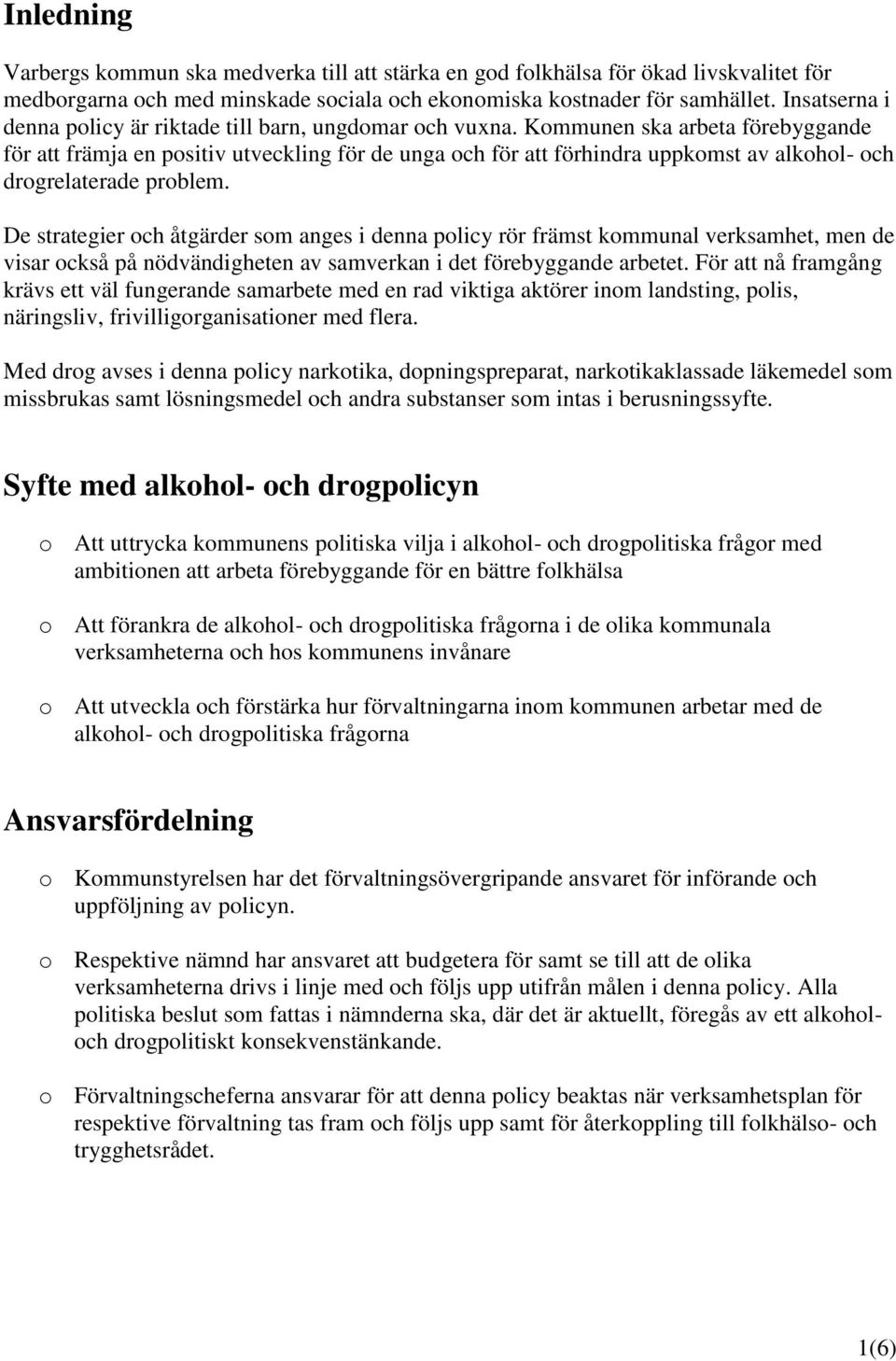 Kommunen ska arbeta förebyggande för att främja en positiv utveckling för de unga och för att förhindra uppkomst av alkohol- och drogrelaterade problem.