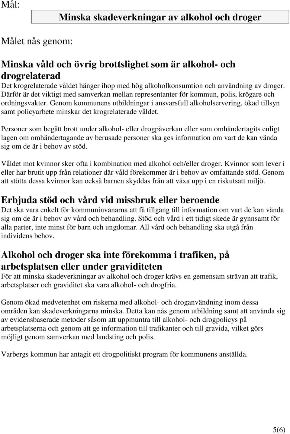 Genom kommunens utbildningar i ansvarsfull alkoholservering, ökad tillsyn samt policyarbete minskar det krogrelaterade våldet.