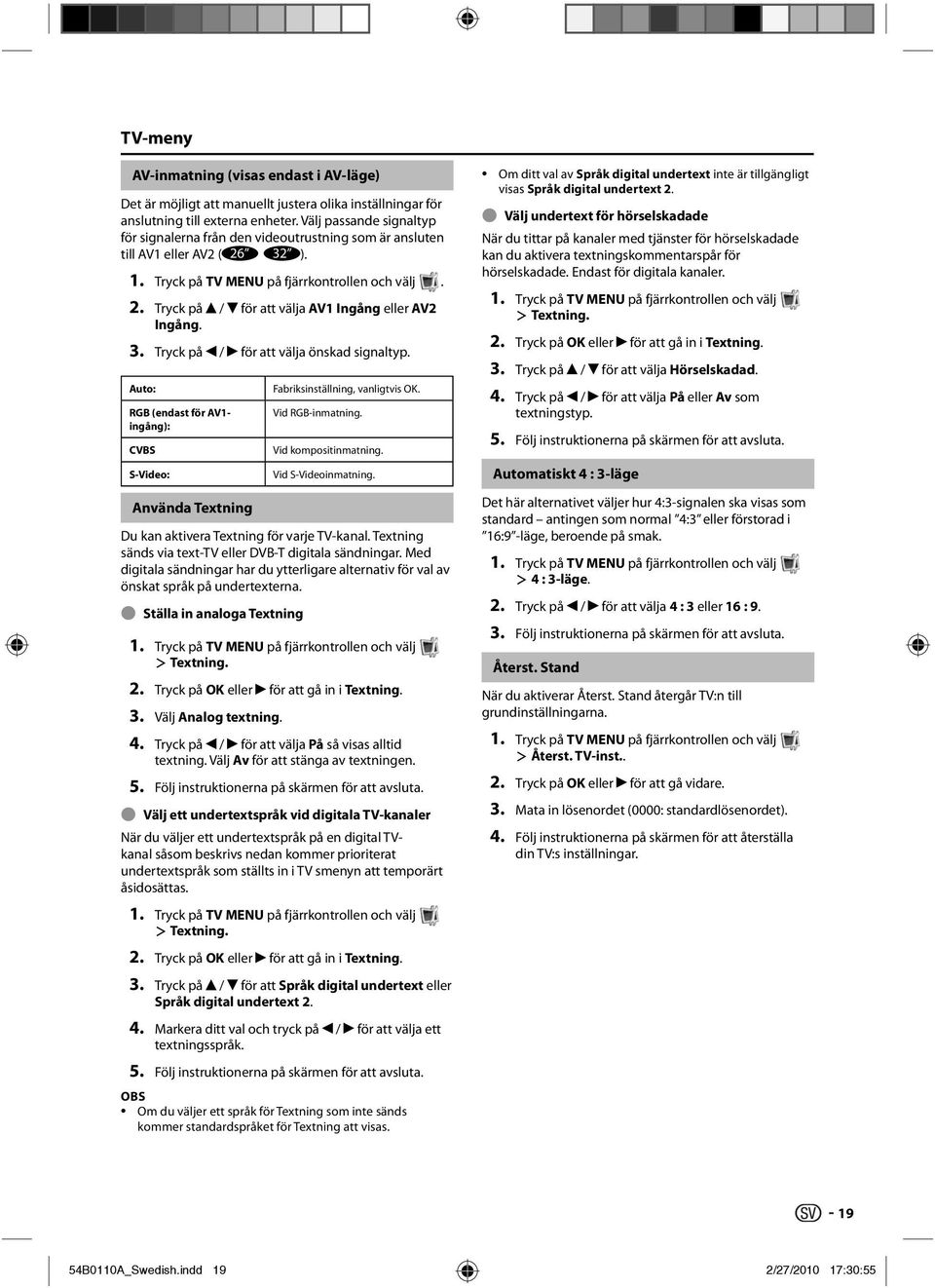 3. Tryck på / för att välja önskad signaltyp. Auto: RGB (endast för AV1- ingång): CVBS S-Video: Använda Textning Fabriksinställning, vanligtvis OK. Vid RGB-inmatning. Vid kompositinmatning.