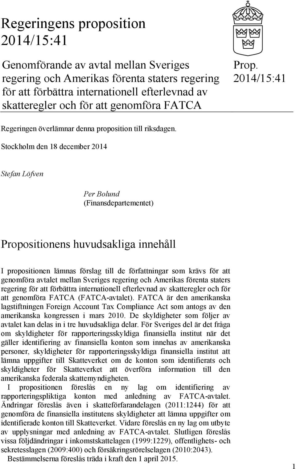Stockholm den 18 december 2014 Stefan Löfven Per Bolund (Finansdepartementet) Propositionens huvudsakliga innehåll I propositionen lämnas förslag till de författningar som krävs för att genomföra