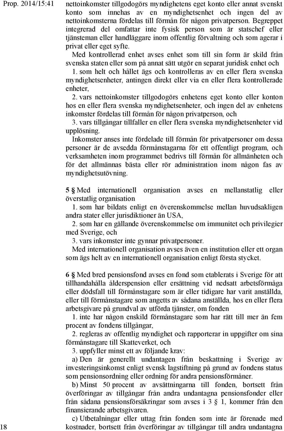 Med kontrollerad enhet avses enhet som till sin form är skild från svenska staten eller som på annat sätt utgör en separat juridisk enhet och 1.