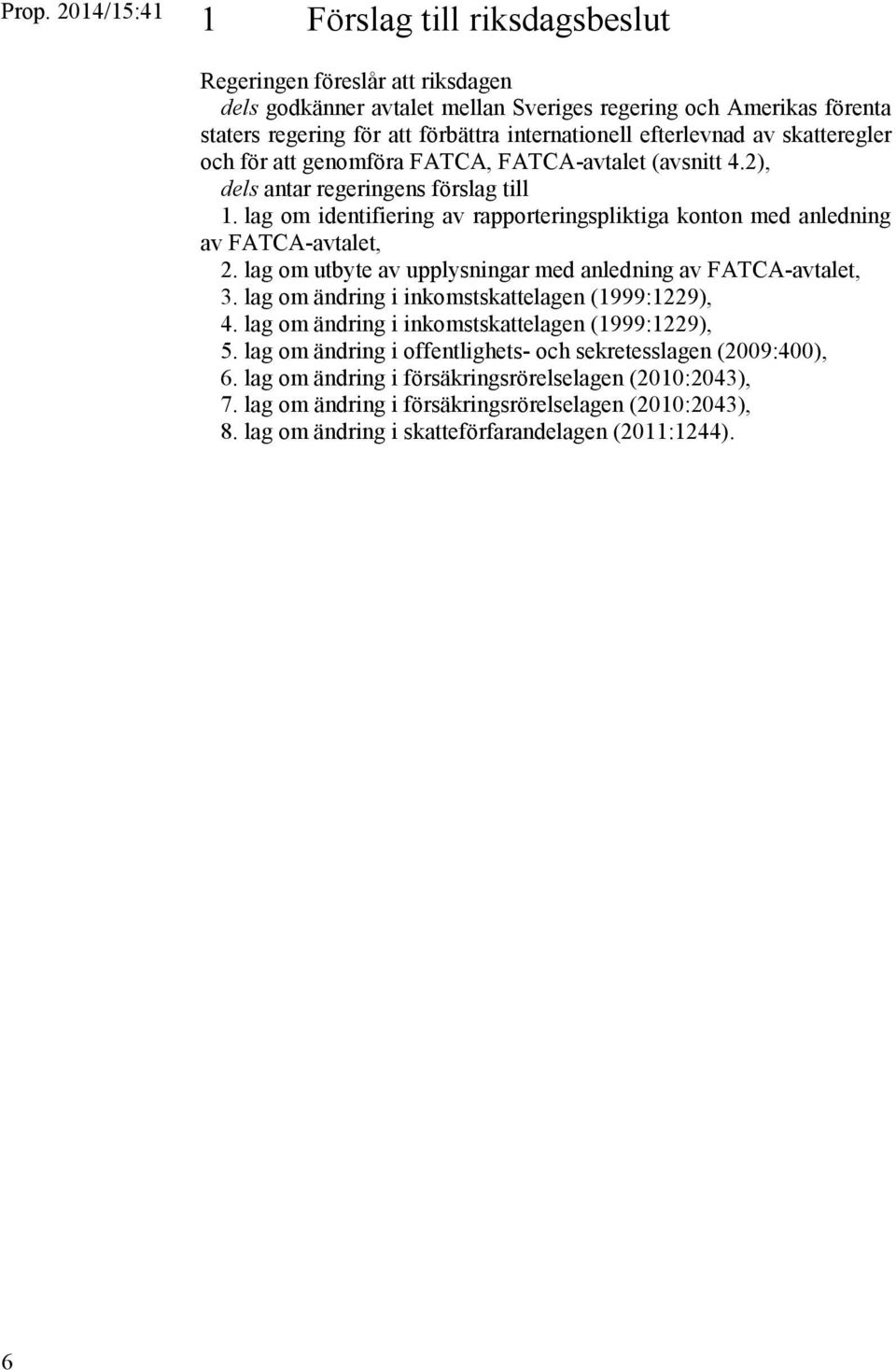 lag om utbyte av upplysningar med anledning av FATCA-avtalet, 3. lag om ändring i inkomstskattelagen (1999:1229), 4. lag om ändring i inkomstskattelagen (1999:1229), 5.