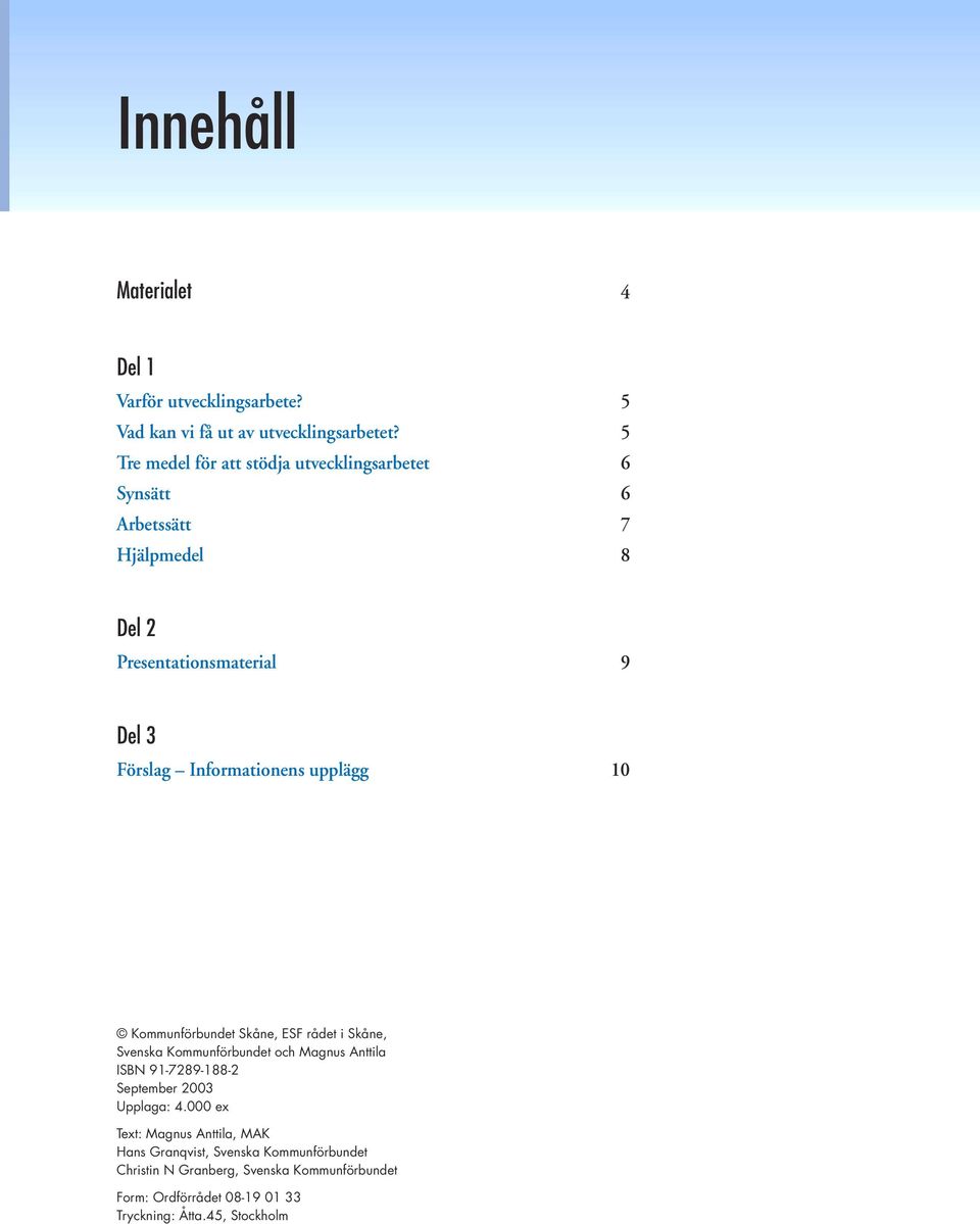 upplägg 10 Kommunförbundet Skåne, ESF rådet i Skåne, Svenska Kommunförbundet och Magnus Anttila ISBN 91-7289-188-2 September 2003 Upplaga: 4.