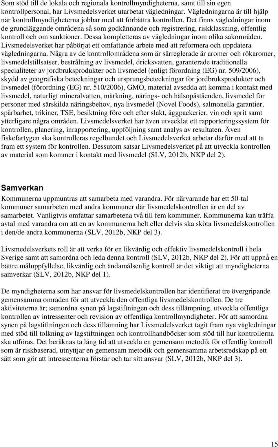 Det finns vägledningar inom de grundläggande områdena så som godkännande och registrering, riskklassning, offentlig kontroll och om sanktioner.