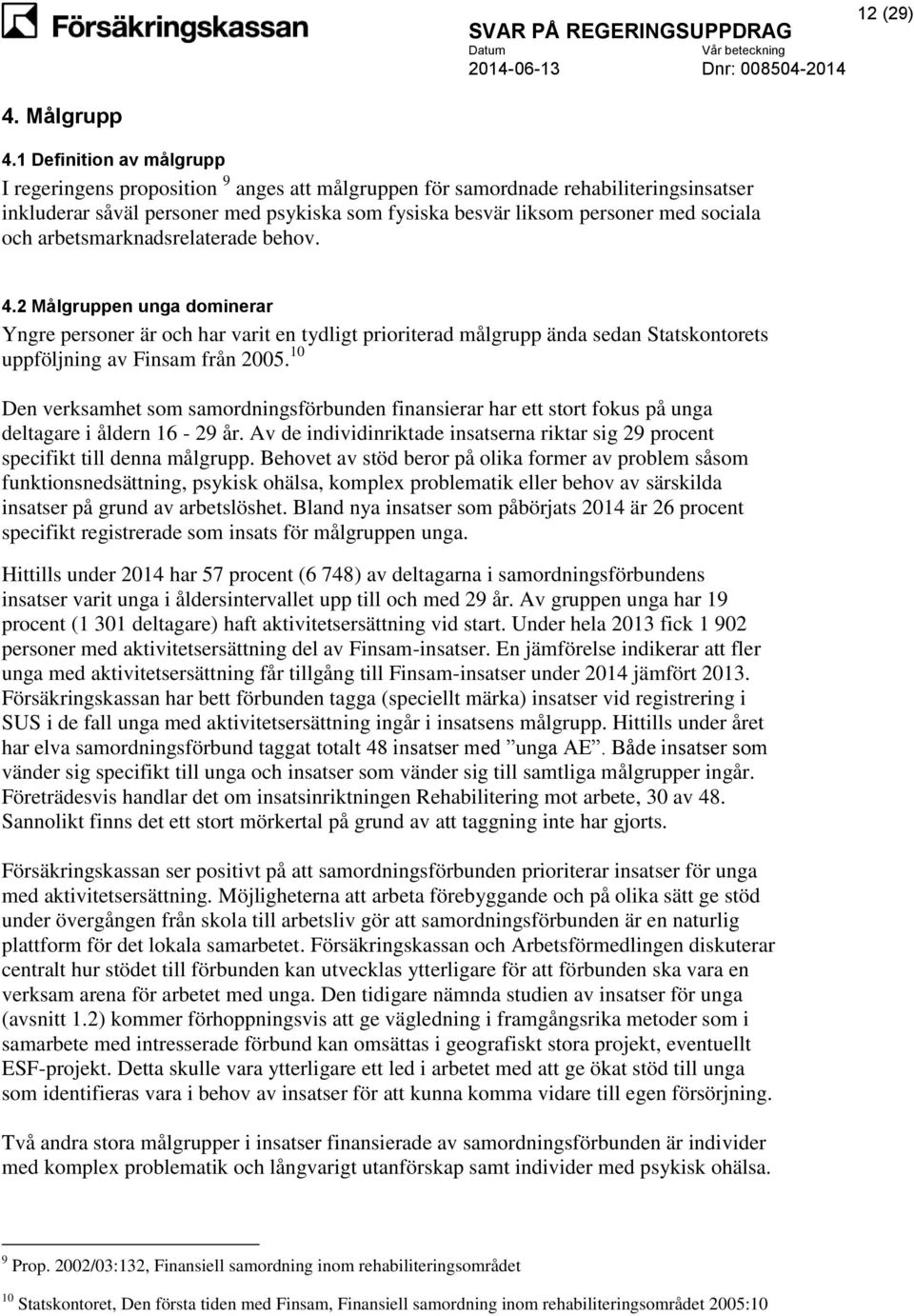 och arbetsmarknadsrelaterade behov. 4.2 Målgruppen unga dominerar Yngre personer är och har varit en tydligt prioriterad målgrupp ända sedan Statskontorets uppföljning av Finsam från 2005.