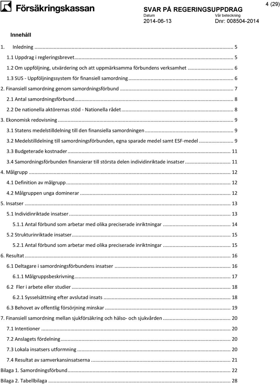 .. 8 3. Ekonomisk redovisning... 9 3.1 Statens medelstilldelning till den finansiella samordningen... 9 3.2 Medelstilldelning till samordningsförbunden, egna sparade medel samt ESF-medel... 9 3.3 Budgeterade kostnader.