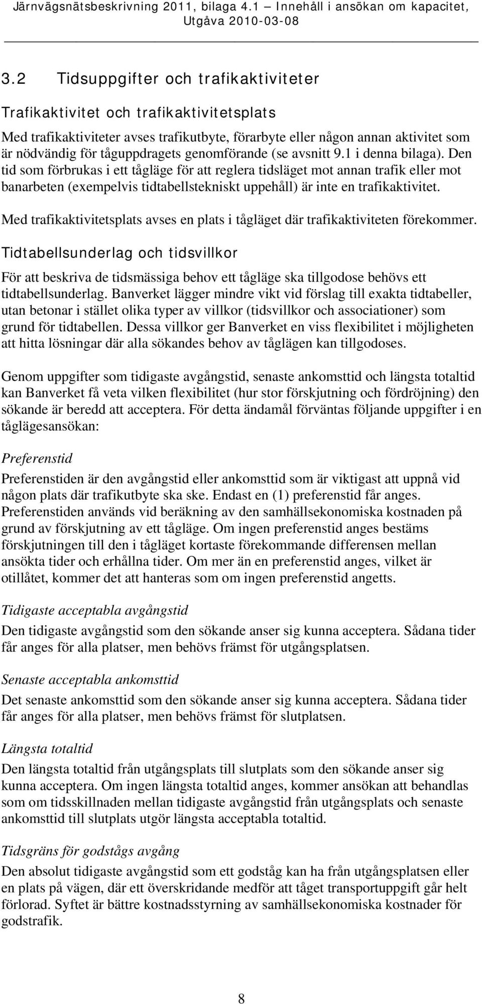 Den tid som förbrukas i ett tågläge för att reglera tidsläget mot annan trafik eller mot banarbeten (exempelvis tidtabellstekniskt uppehåll) är inte en trafikaktivitet.