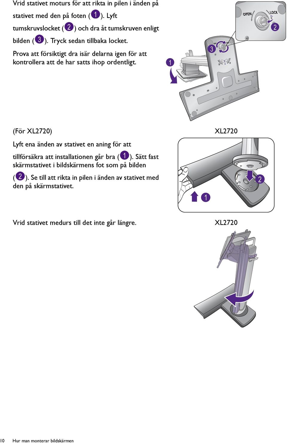 1 3 2 (För XL2720) Lyft ena änden av stativet en aning för att tillförsäkra att installationen går bra ( ).