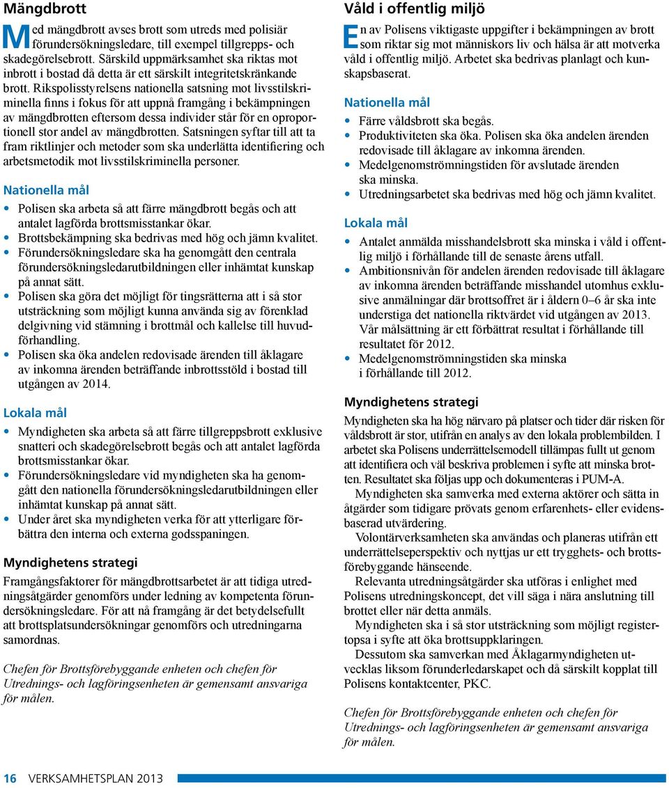 Rikspolisstyrelsens nationella satsning mot livsstilskriminella finns i fokus för att uppnå framgång i bekämpningen av mängdbrotten eftersom dessa individer står för en oproportionell stor andel av