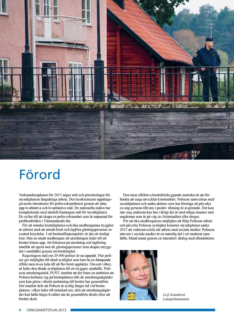 De nationella målen har kompletterats med särskilt framtagna mål för myndigheten. De syftar till att skapa en polisverksamhet som är anpassad för problembilden i Västmanlands län.