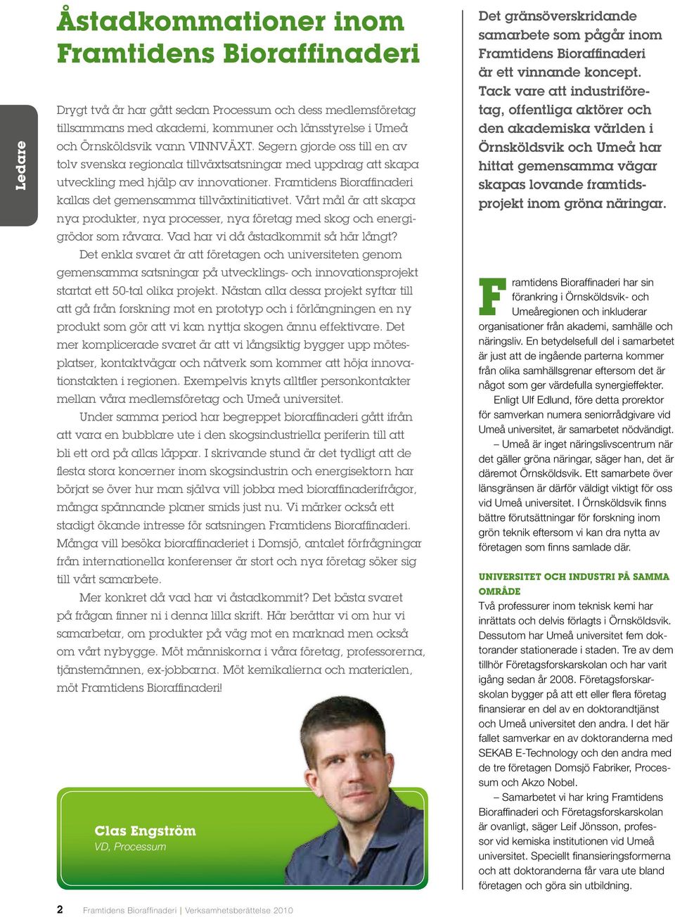 Framtidens Bioraffinaderi kallas det gemensamma tillväxtinitiativet. Vårt mål är att skapa nya produkter, nya processer, nya företag med skog och energigrödor som råvara.