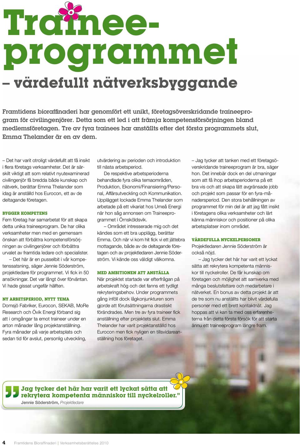 Det har varit otroligt värdefullt att få insikt i flera företags verksamheter.