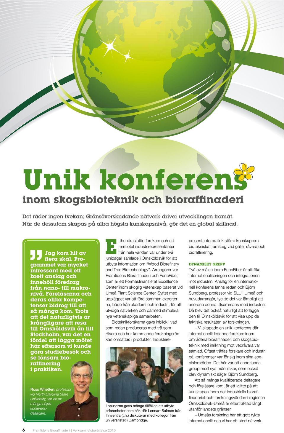 Programmet var mycket intressant med ett brett anslag och innehöll föredrag från nano- till makronivå. Föreläsarna och deras olika kompetenser bidrog till att så många kom.