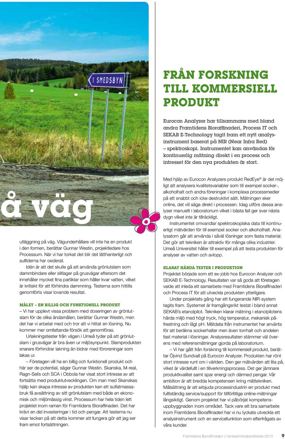 Vägunderhållare vill inte ha en produkt i den formen, berättar Gunnar Westin, projektledare hos Processum. När vi har torkat det blir det lätthanterligt och sulfiderna har oxiderat.