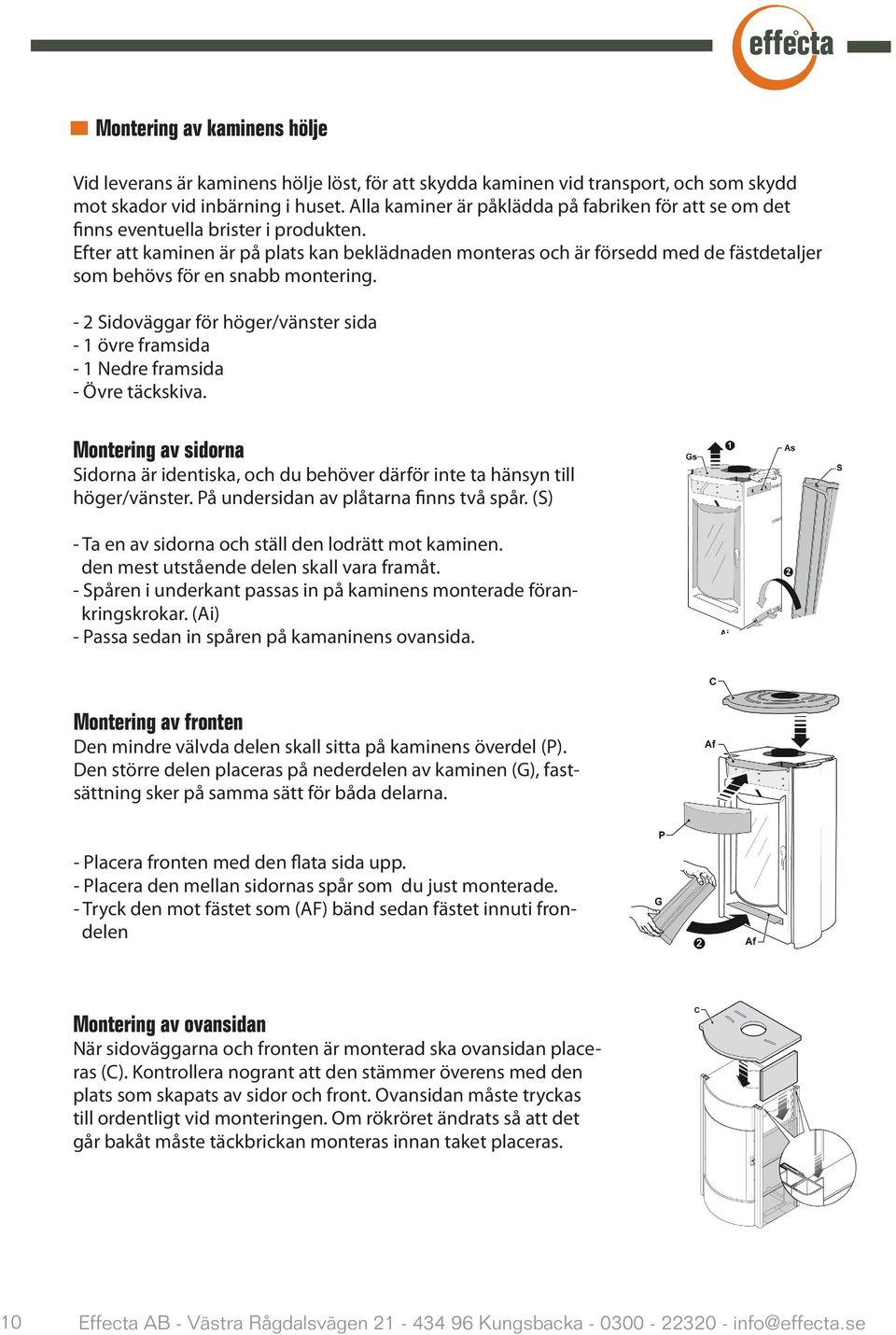 Efter att kaminen är på plats kan beklädnaden monteras och är försedd med de fästdetaljer som behövs för en snabb montering.