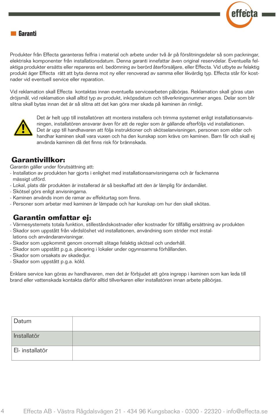 Vid utbyte av felaktig produkt äger Effecta rätt att byta denna mot ny eller renoverad av samma eller likvärdig typ. Effecta står för kostnader vid eventuell service eller reparation.