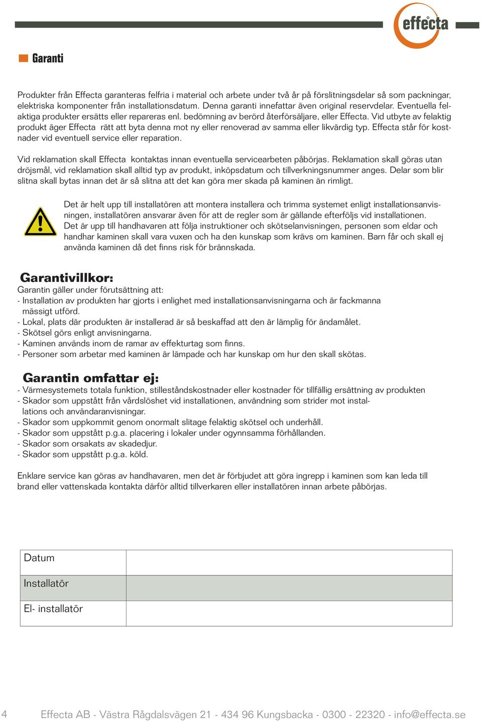 Vid utbyte av felaktig produkt äger Effecta rätt att byta denna mot ny eller renoverad av samma eller likvärdig typ. Effecta står för kostnader vid eventuell service eller reparation.