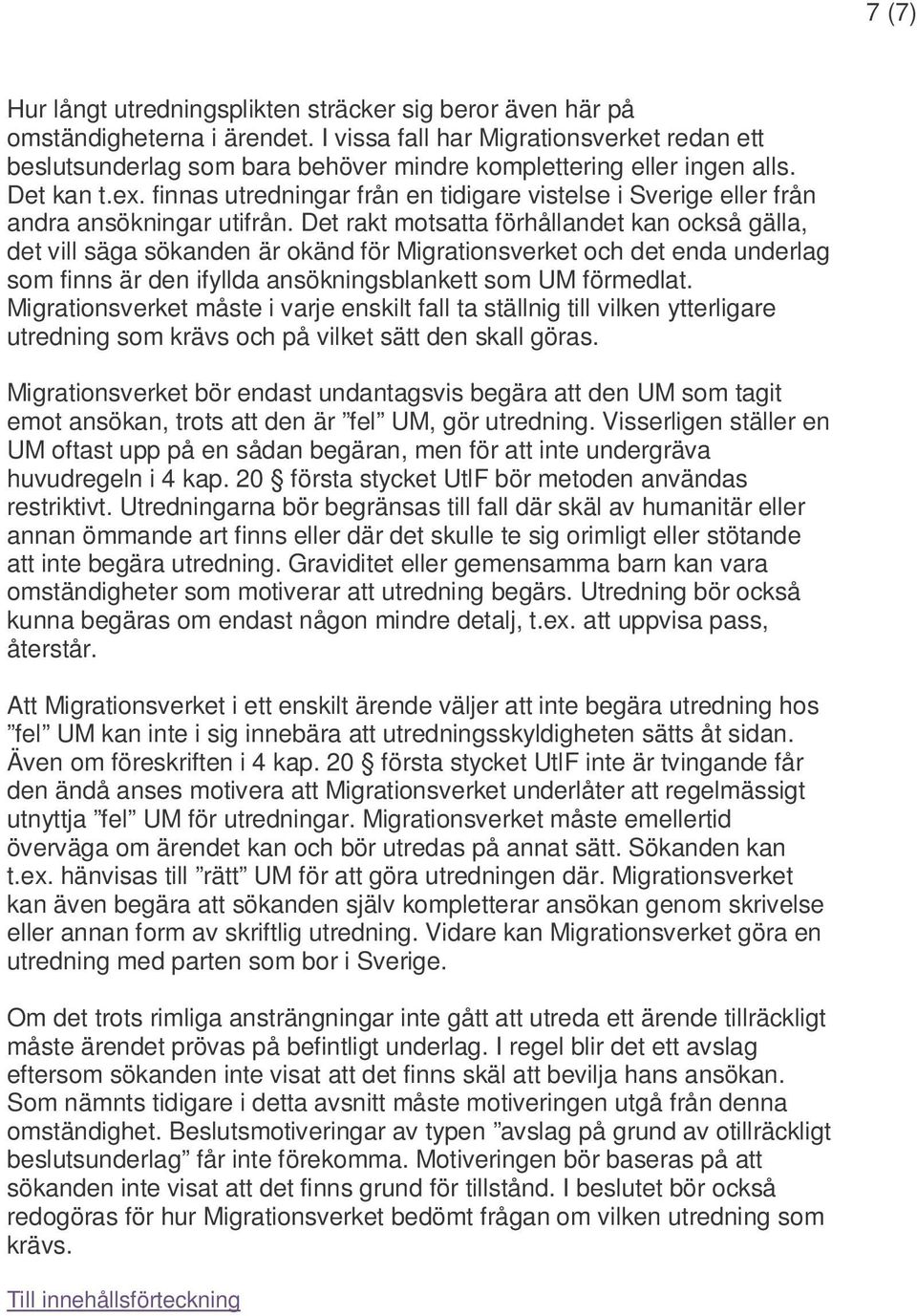 finnas utredningar från en tidigare vistelse i Sverige eller från andra ansökningar utifrån.