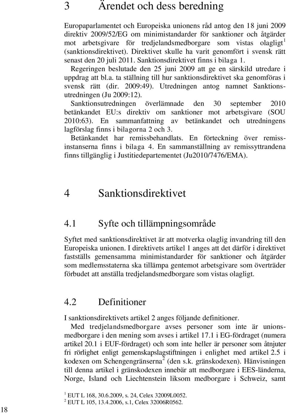 Regeringen beslutade den 25 juni 2009 att ge en särskild utredare i uppdrag att bl.a. ta ställning till hur sanktionsdirektivet ska genomföras i svensk rätt (dir. 2009:49).