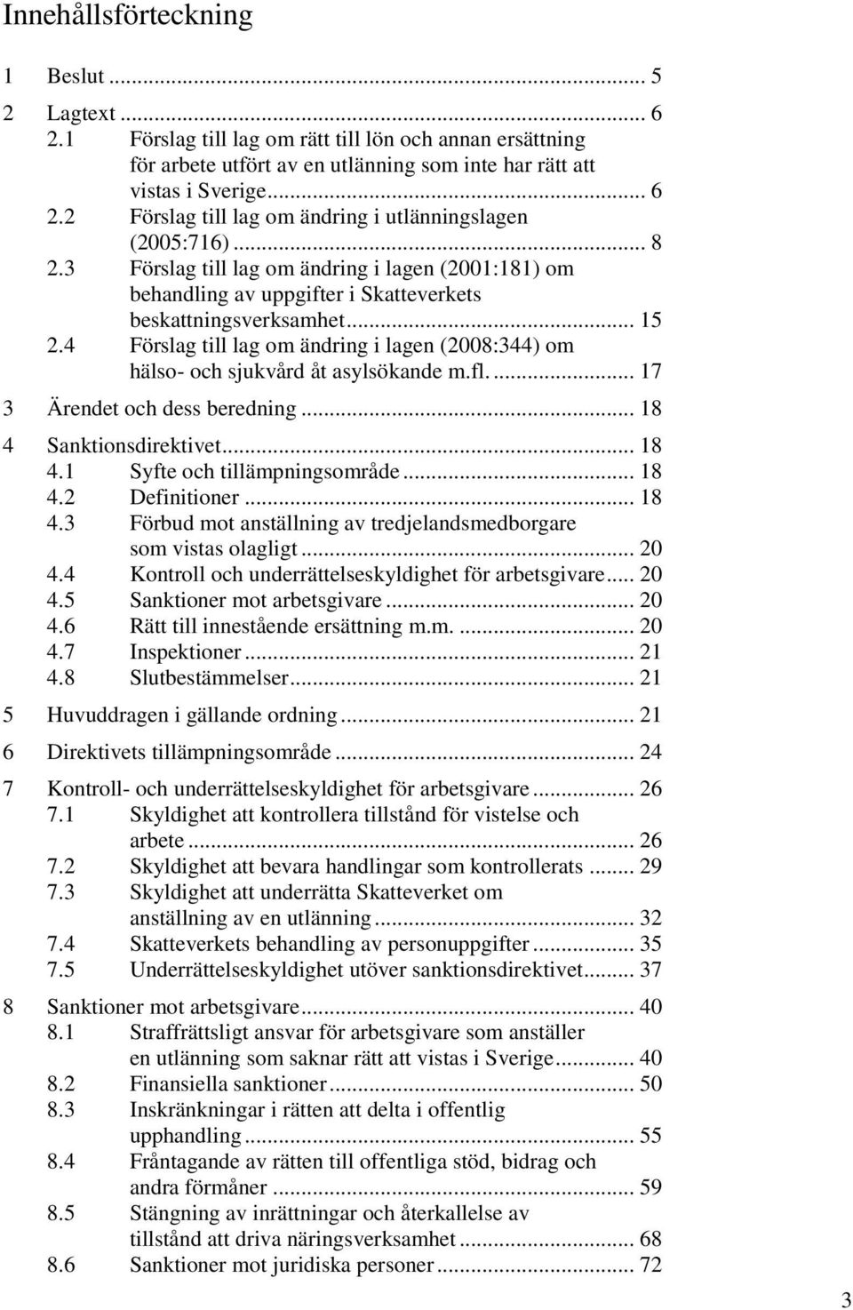 4 Förslag till lag om ändring i lagen (2008:344) om hälso- och sjukvård åt asylsökande m.fl.... 17 3 Ärendet och dess beredning... 18 4 Sanktionsdirektivet... 18 4.1 Syfte och tillämpningsområde.