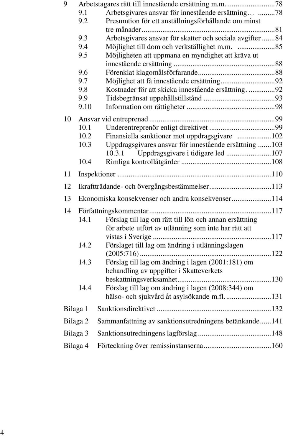 6 Förenklat klagomålsförfarande... 88 9.7 Möjlighet att få innestående ersättning... 92 9.8 Kostnader för att skicka innestående ersättning.... 92 9.9 Tidsbegränsat uppehållstillstånd... 93 9.