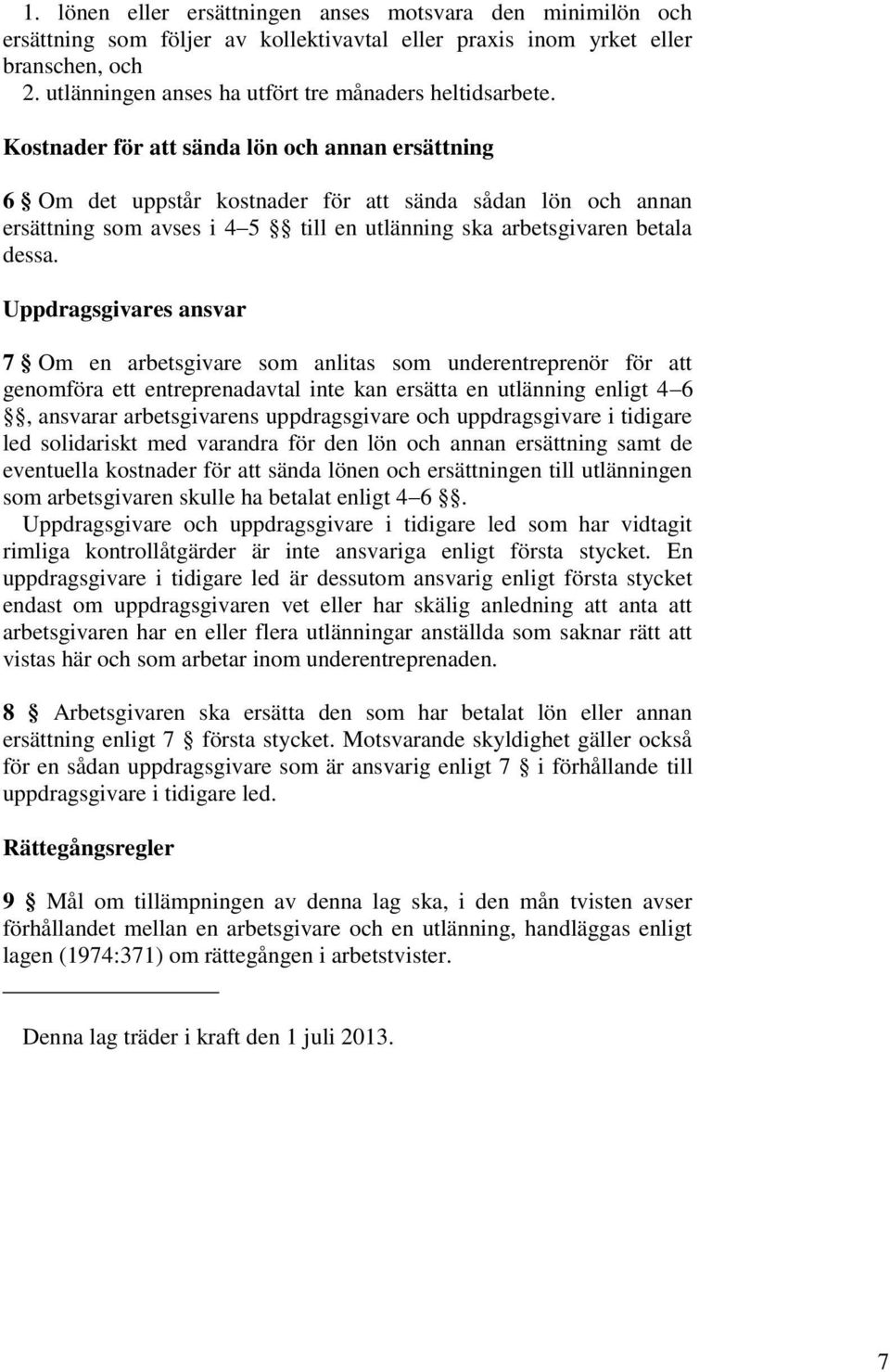 Kostnader för att sända lön och annan ersättning 6 Om det uppstår kostnader för att sända sådan lön och annan ersättning som avses i 4 5 till en utlänning ska arbetsgivaren betala dessa.