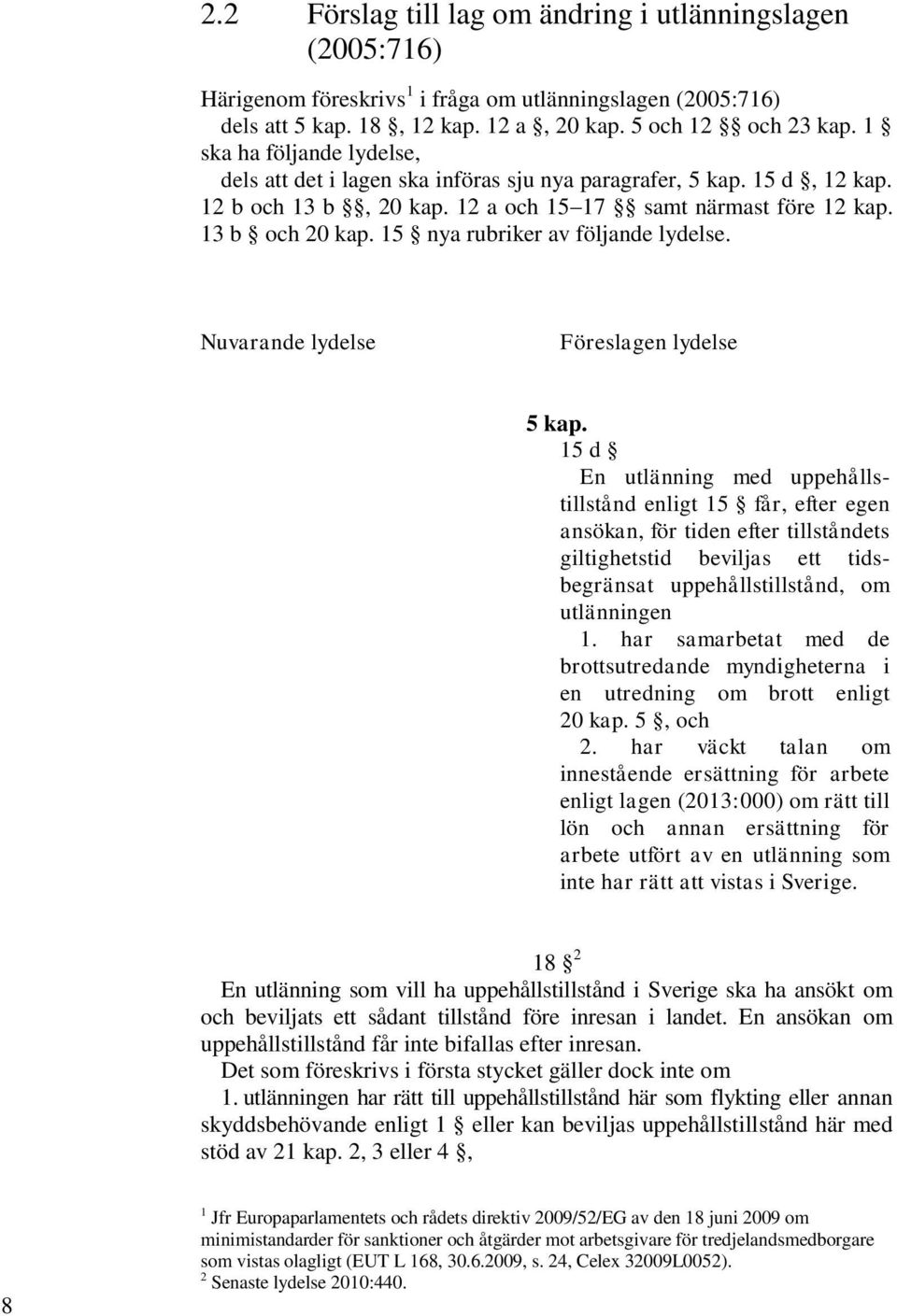 15 nya rubriker av följande lydelse. Nuvarande lydelse Föreslagen lydelse 5 kap.