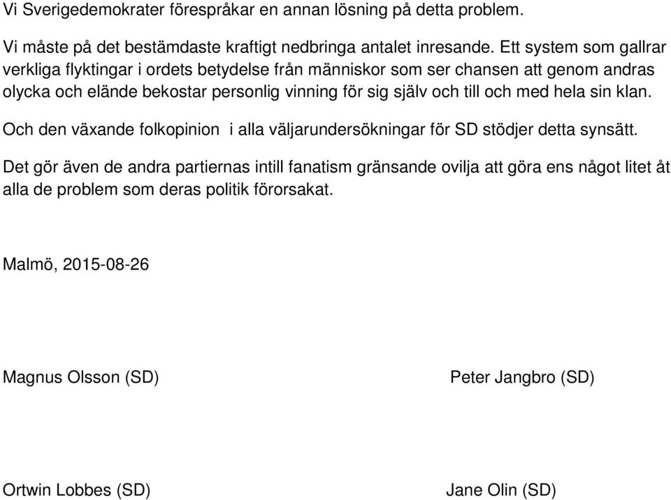 själv och till och med hela sin klan. Och den växande folkopinion i alla väljarundersökningar för SD stödjer detta synsätt.