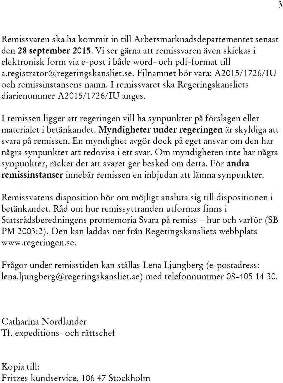 I remissvaret ska Regeringskansliets diarienummer A2015/1726/IU anges. I remissen ligger att regeringen vill ha synpunkter på förslagen eller materialet i betänkandet.