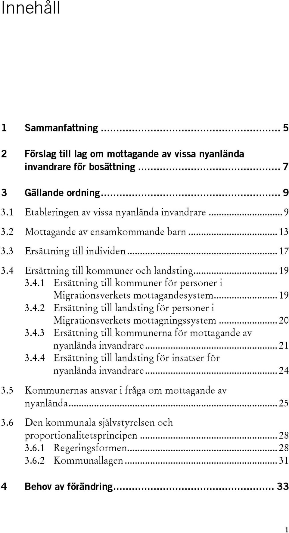 .. 20 3.4.3 Ersättning till kommunerna för mottagande av nyanlända invandrare... 21 3.4.4 Ersättning till landsting för insatser för nyanlända invandrare... 24 3.