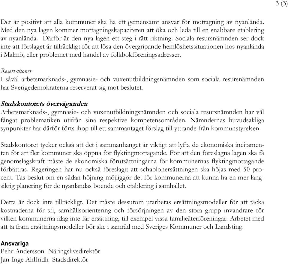 Sociala resursnämnden ser dock inte att förslaget är tillräckligt för att lösa den övergripande hemlöshetssituationen hos nyanlända i Malmö, eller problemet med handel av folkbokföreningsadresser.