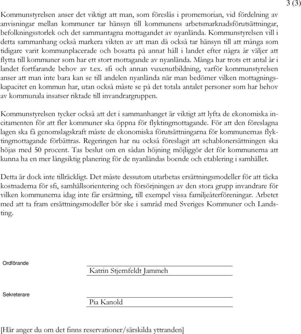 Kommunstyrelsen vill i detta sammanhang också markera vikten av att man då också tar hänsyn till att många som tidigare varit kommunplacerade och bosatta på annat håll i landet efter några år väljer