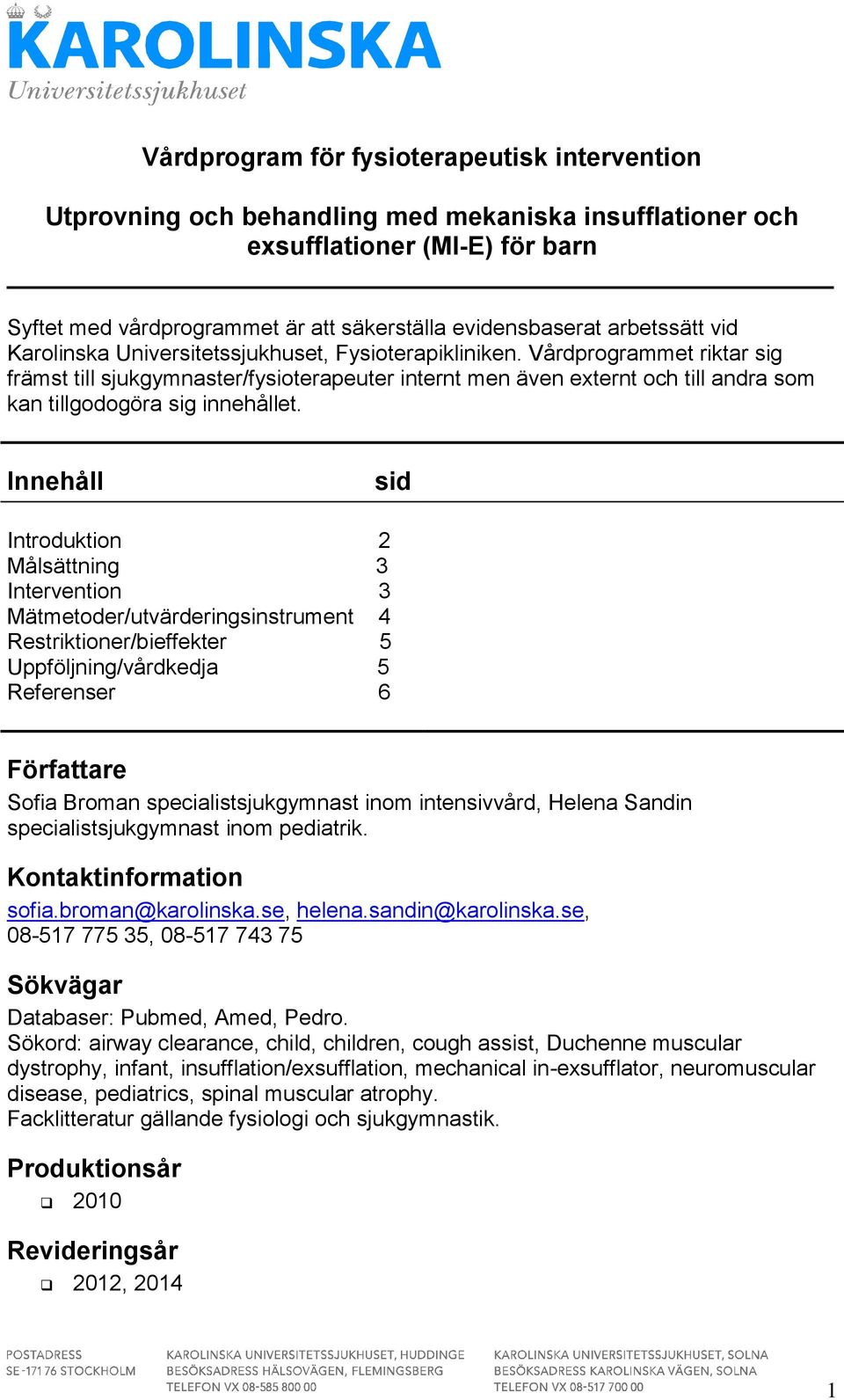 Vårdprogrammet riktar sig främst till sjukgymnaster/fysioterapeuter internt men även externt och till andra som kan tillgodogöra sig innehållet.