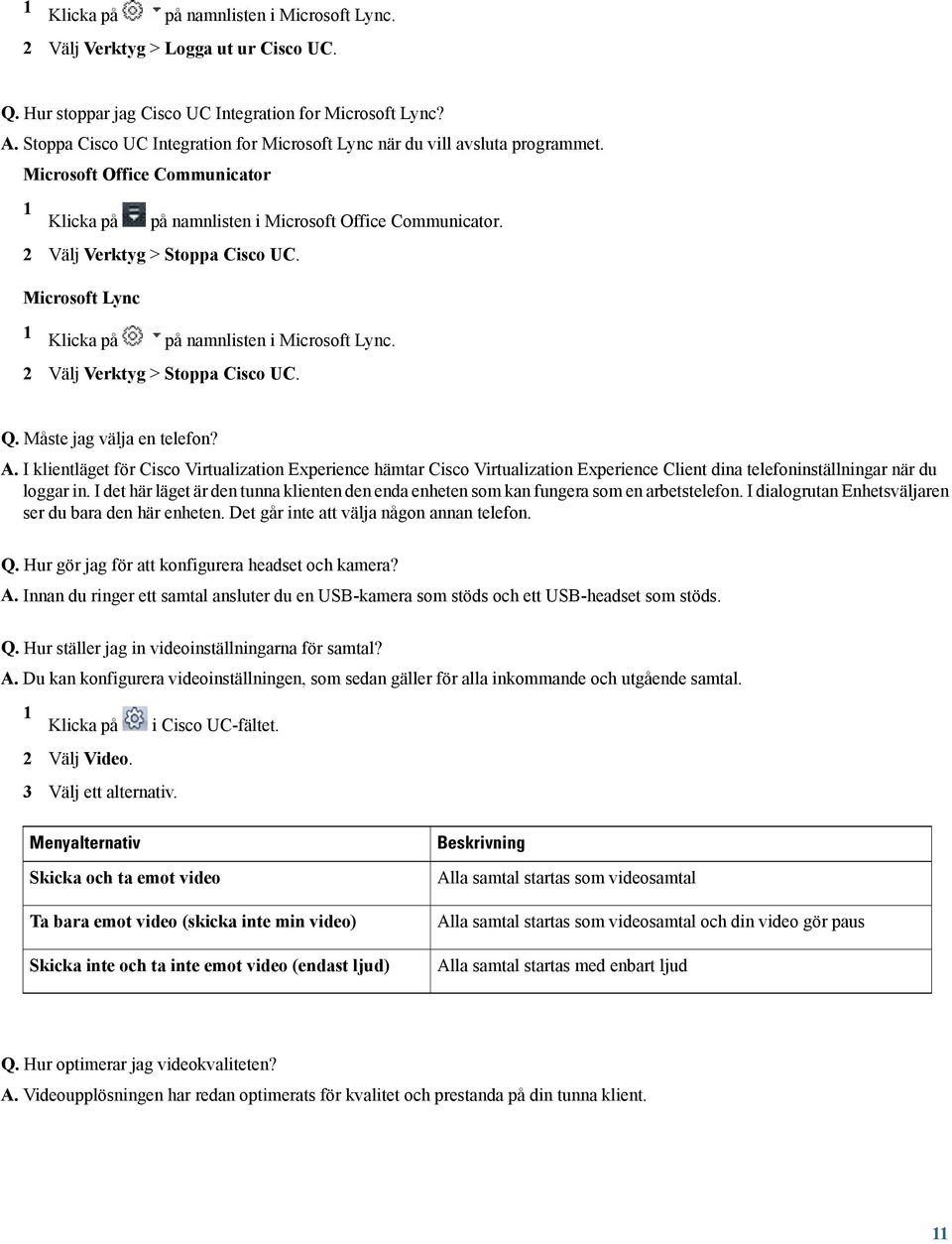 2 Välj Verktyg > Stoppa Cisco UC. Microsoft Lync 1 Klicka på på namnlisten i Microsoft Lync. 2 Välj Verktyg > Stoppa Cisco UC. Q. Måste jag välja en telefon? A.